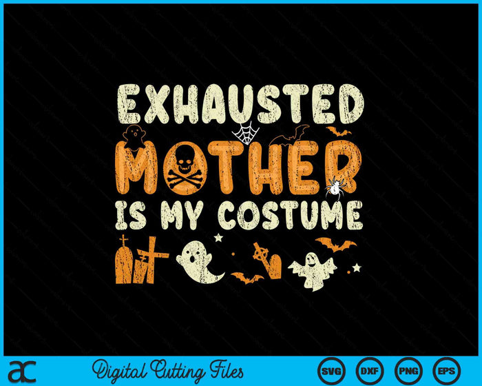 Funny Exhausted Mother Is My Halloween Costume SVG PNG Digital Cutting Files