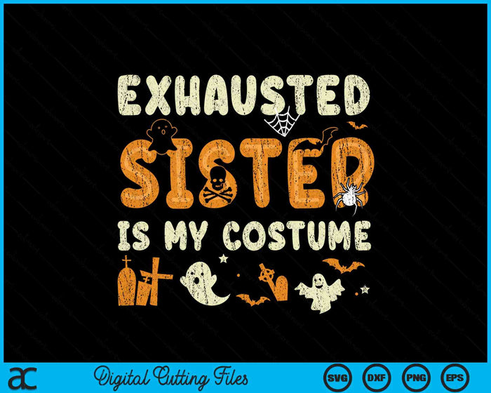 Funny Exhausted Sister Is My Halloween Costume SVG PNG Digital Cutting File