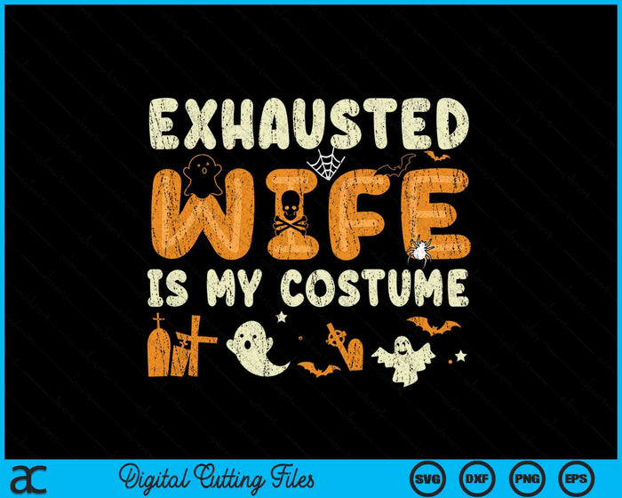 Funny Exhausted Wife Is My Halloween Costume SVG PNG Digital Cutting Files