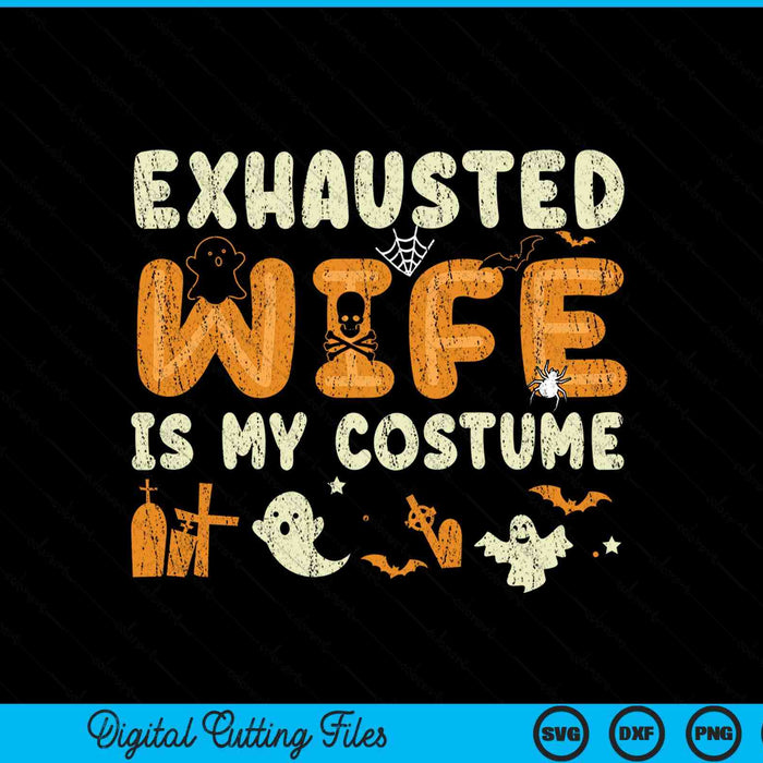 Funny Exhausted Wife Is My Halloween Costume SVG PNG Digital Cutting Files
