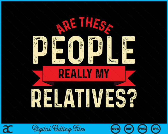 Funny Family Reunion Are These People Really My Relatives SVG PNG Digital Cutting File