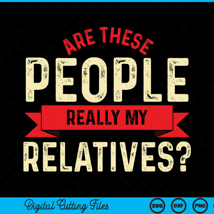 Funny Family Reunion Are These People Really My Relatives SVG PNG Digital Cutting File