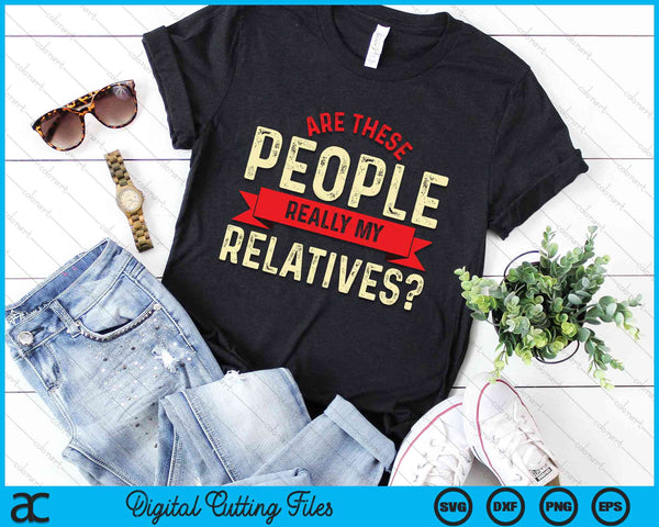 Funny Family Reunion Are These People Really My Relatives SVG PNG Digital Cutting File - on a t-shirt
