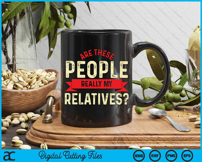 Funny Family Reunion Are These People Really My Relatives SVG PNG Digital Cutting File