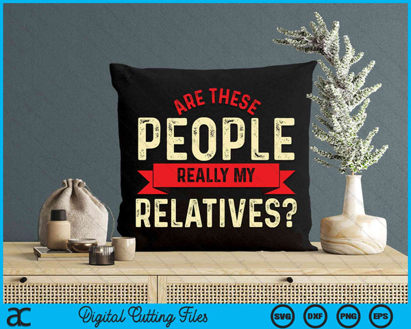 Funny Family Reunion Are These People Really My Relatives SVG PNG Digital Cutting File