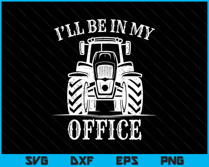 Funny Farming Farm Tractor I'll Be In My Office Humor SVG PNG Digital Printable Files