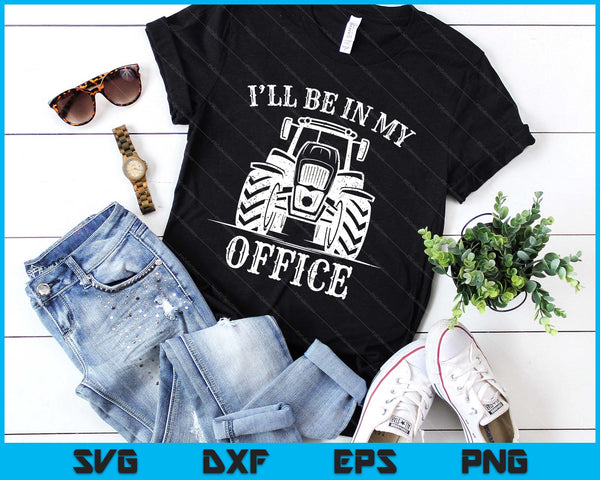 Funny Farming Farm Tractor I'll Be In My Office Humor SVG PNG Digital Printable Files