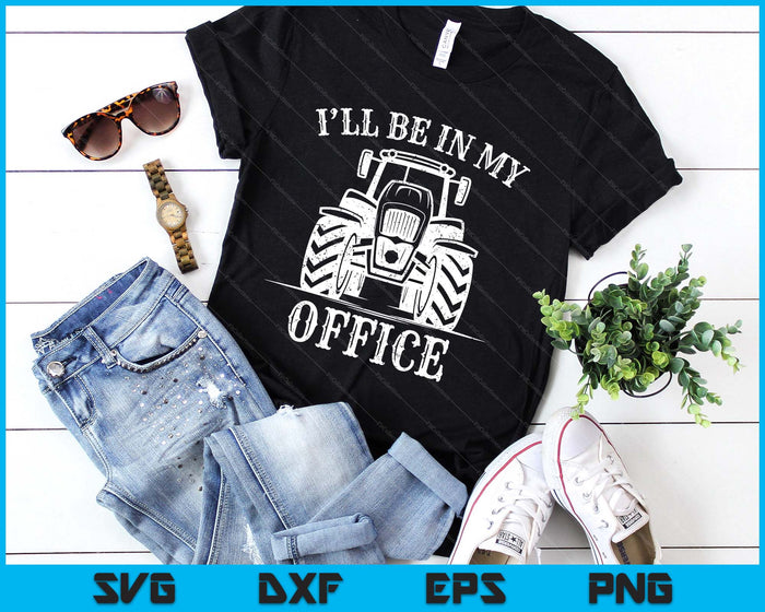 Funny Farming Farm Tractor I'll Be In My Office Humor SVG PNG Digital Printable Files