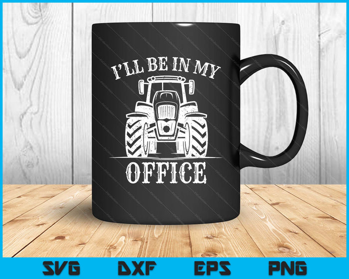 Funny Farming Farm Tractor I'll Be In My Office Humor SVG PNG Digital Printable Files
