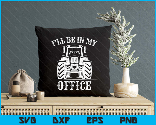 Funny Farming Farm Tractor I'll Be In My Office Humor SVG PNG Digital Printable Files