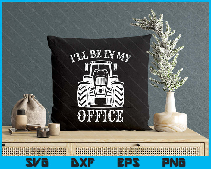 Funny Farming Farm Tractor I'll Be In My Office Humor SVG PNG Digital Printable Files