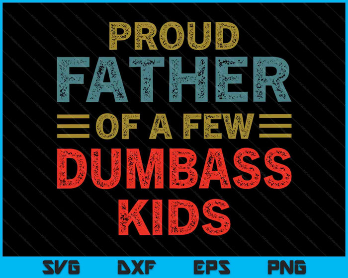 Funny Father's Day Proud Father Of A Few Dumbass Kids Joke SVG PNG Cutting Printable Files