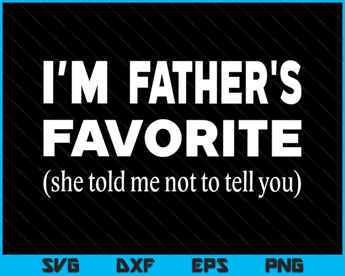 Funny Fathers Favorite Son Daughter I'm Father's Favorite SVG PNG Digital Printable Files