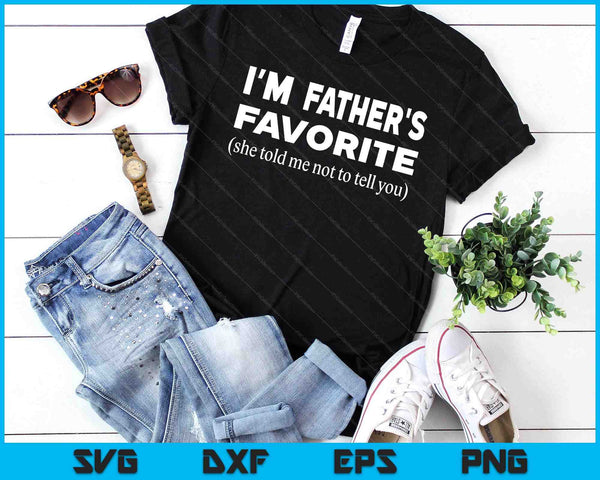 Funny Fathers Favorite Son Daughter I'm Father's Favorite SVG PNG Digital Printable Files