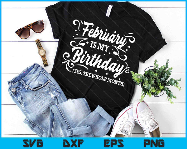 Funny February Is My Birthday Yes The Whole Month Birthday SVG PNG Digital Printable Files