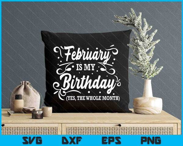 Funny February Is My Birthday Yes The Whole Month Birthday SVG PNG Digital Printable Files