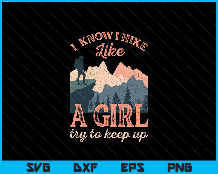 Funny Female Hiker Hiking I Know I Hike Like A Girl SVG PNG Digital Printable Files