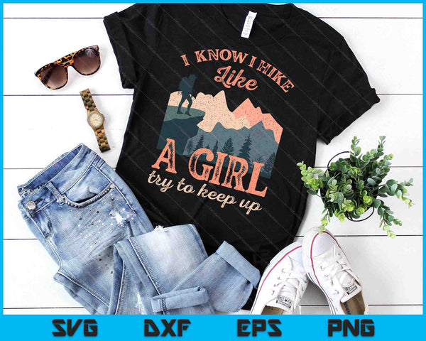 Funny Female Hiker Hiking I Know I Hike Like A Girl SVG PNG Digital Printable Files