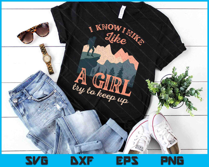 Funny Female Hiker Hiking I Know I Hike Like A Girl SVG PNG Digital Printable Files