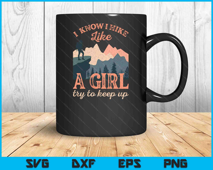 Funny Female Hiker Hiking I Know I Hike Like A Girl SVG PNG Digital Printable Files
