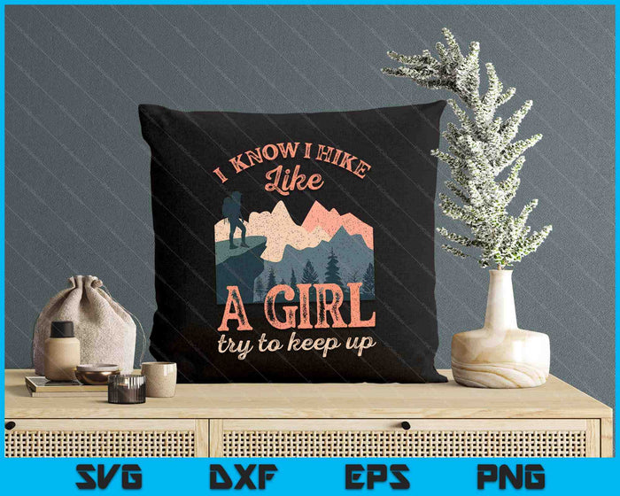 Funny Female Hiker Hiking I Know I Hike Like A Girl SVG PNG Digital Printable Files
