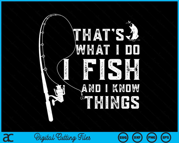 Funny Fish Quote That's What I Do I Fish And I Know Things SVG PNG Digital Printable Files