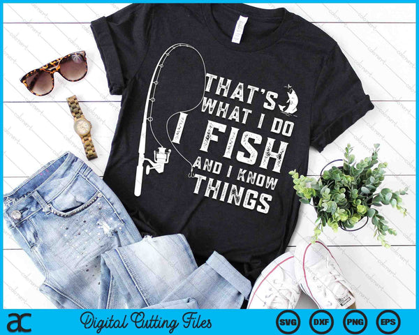 Funny Fish Quote That's What I Do I Fish And I Know Things SVG PNG Digital Printable Files