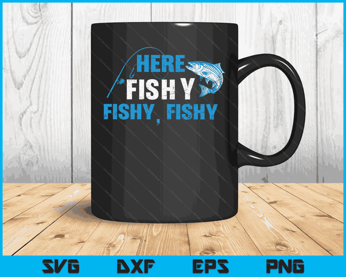 Fisherman Here Fishy Fishy Fishy Fishing SVG PNG Digital Printable Files