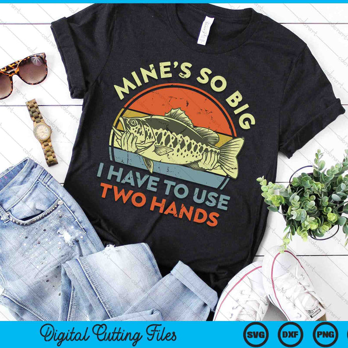 Fishing Mine's Big Use Two Hands Bass Fish Dad SVG PNG Digital Cutting Files