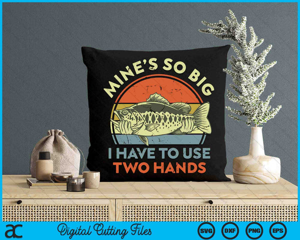 Fishing Mine's Big Use Two Hands Bass Fish Dad SVG PNG Digital Cutting Files