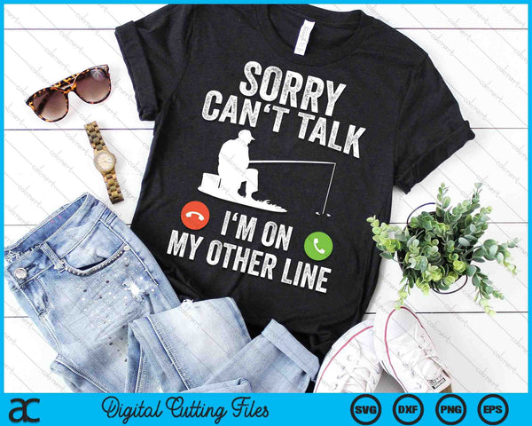 Pesca divertida Lo siento, no puedo hablar, estoy en mi otra línea SVG PNG cortando archivos imprimibles - on a t-shirt