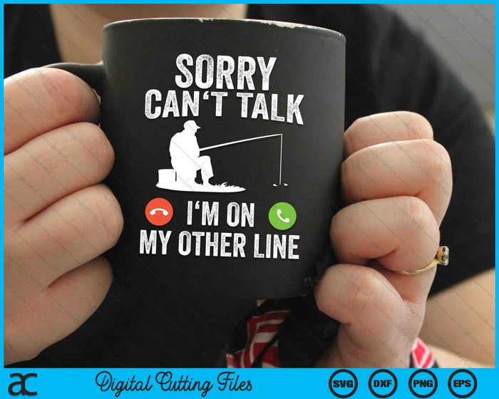 Funny Fishing Sorry Can't Talk I'm On My Other Line SVG PNG Cutting Printable Files