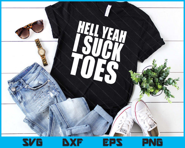 Funny Foot Fetish Sucking Toes Joke Hell Yeah I Suck Toes SVG PNG Digital Printable Files