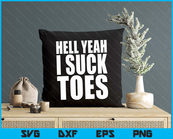 Funny Foot Fetish Sucking Toes Joke Hell Yeah I Suck Toes SVG PNG Digital Printable Files