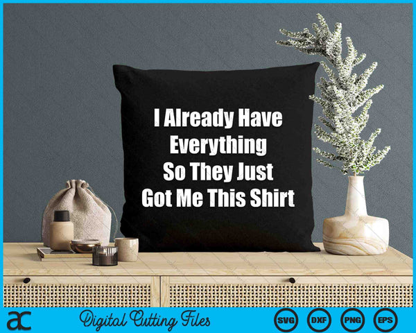 Funny Gag Gift For Someone Who Already Has Everything SVG PNG Digital Printable Files