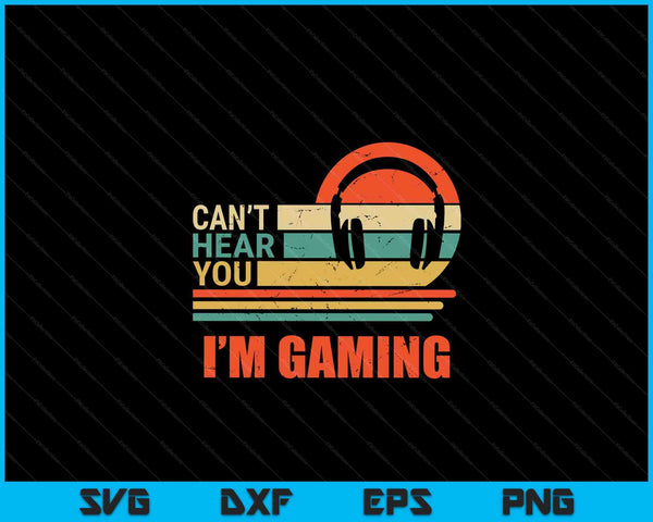 Funny Gamer Headset I Can't Hear You I'm Gaming Gift SVG PNG Digital Cutting Files