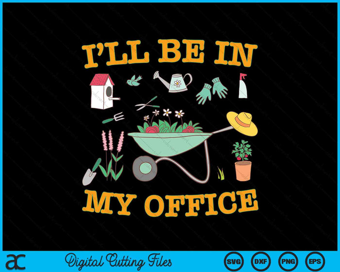 Funny Gardener I'll Be In My Office Gardening SVG PNG Digital Cutting Files