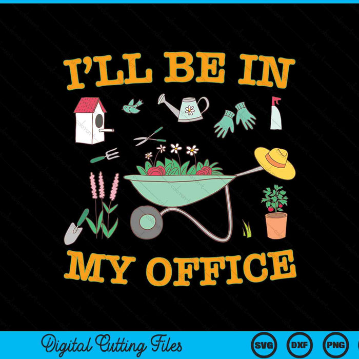 Gardener I'll be in my office gardening SVG PNG cut file for Cricut