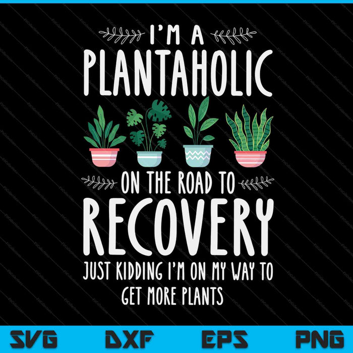 Gardener I'm a plantaholic on the road to recovery SVG PNG cut file for Cricut