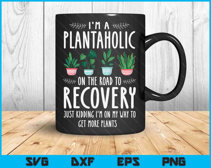 Gardener I'm A Plantaholic On The Road To Recovery SVG PNG Digital Cutting Files
