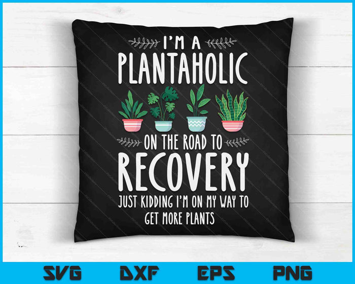 Gardener I'm A Plantaholic On The Road To Recovery SVG PNG Digital Cutting Files