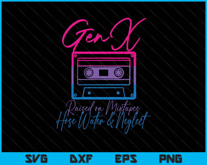 Funny Gen X Raised On Mixtapes Hose Water And Neglect Retro SVG PNG Digital Printable Files