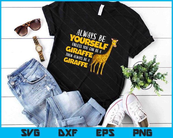 Funny Giraffe Be Yourself Unless You Can Be a Giraffe SVG PNG Digital Printable Files