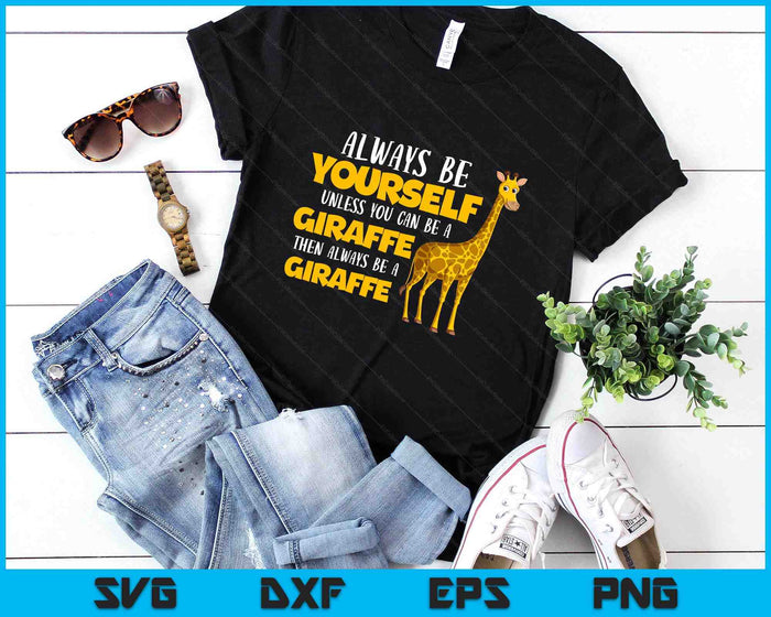Funny Giraffe Be Yourself Unless You Can Be a Giraffe SVG PNG Digital Printable Files