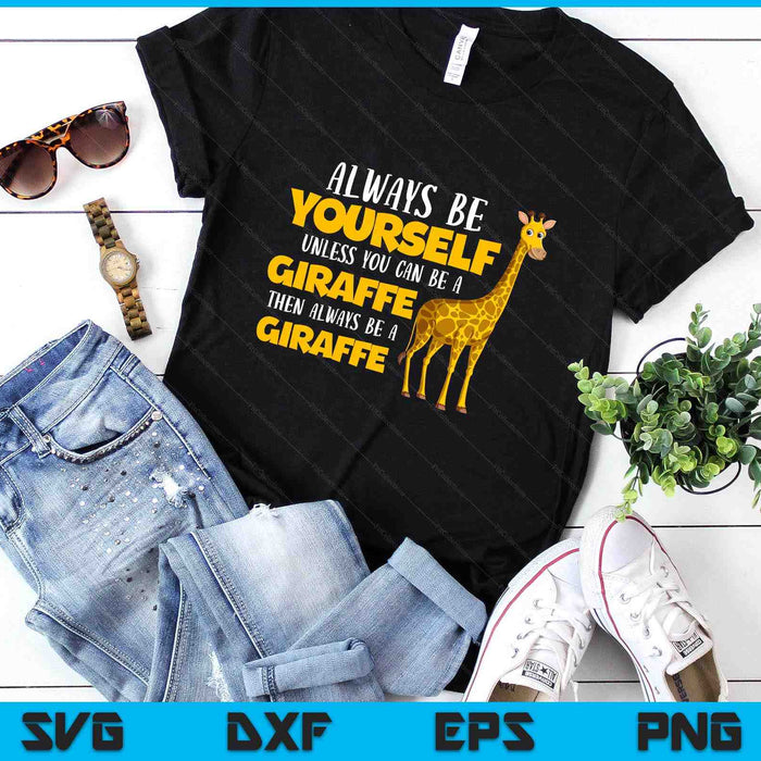 Funny Giraffe Be Yourself Unless You Can Be a Giraffe SVG PNG Digital Printable Files