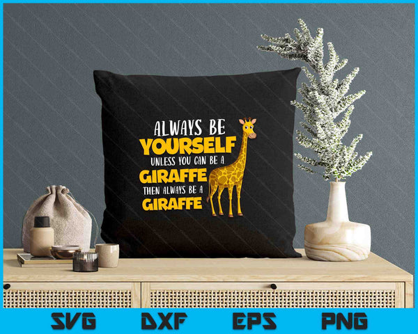 Funny Giraffe Be Yourself Unless You Can Be a Giraffe SVG PNG Digital Printable Files