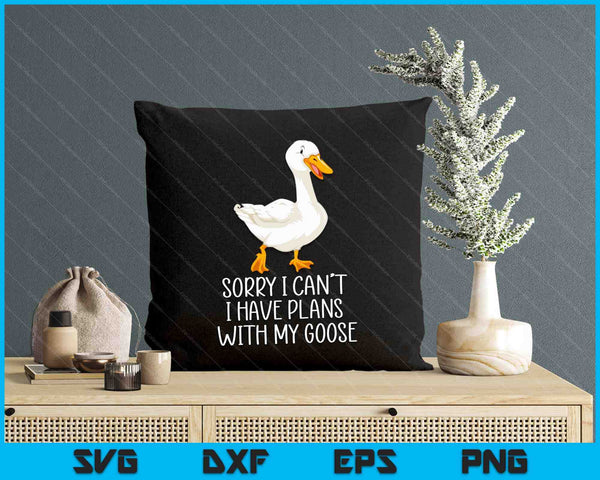 Funny Goose Sorry I Can't I Have Plans With My Goose SVG PNG Digital Printable Files