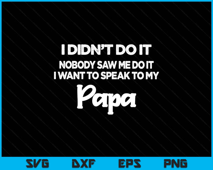 Funny Grandkids - I Didn't Do It Nobody Saw Me Do It Papa SVG PNG Digital Printable Files