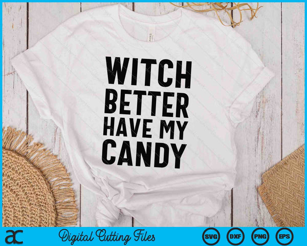 Funny Halloween Witch Better Have My Candy SVG PNG Digital Printable Files