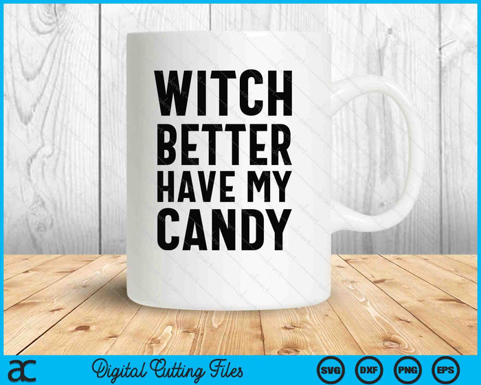 Funny Halloween Witch Better Have My Candy SVG PNG Digital Printable Files